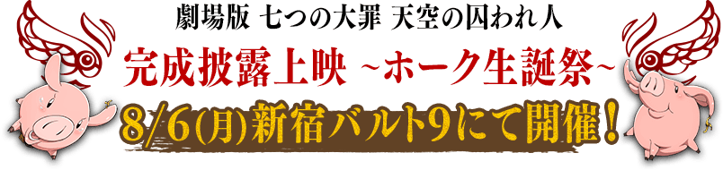 「劇場版 七つの大罪 天空の囚われ人」完成披露上映～ホーク生誕祭～ 8/6(月)新宿バルト9にて開催！